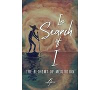 In Search of I: The Alchemy of Meditation
