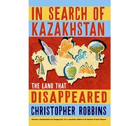 In Search of Kazakhstan : The Land that Disappeared