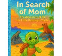In Search of Mom: The Adventure of Eli the Galapagos Turtle: An illustrated story full of tenderness and values for the little ones (Magical Galápagos Adventures)