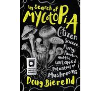 In Search of Mycotopia: Citizen Science, Fungi Fanatics, and the Untapped Potential of Mushrooms