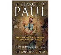 In Search Of Paul: How Jesus' Apostle Opposed Rome's Empire With God's K ingdom: How Jesus' Apostle Opposed Rome's Empire With God's K ingdom