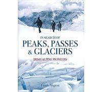 In Search of Peaks, Passes & Glaciers: Irish Alpine Pioneers