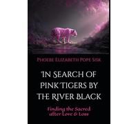 In Search of Pink Tigers by the River Black: Finding the Sacred after Love and Loss