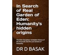 In Search of Real Garden of Eden: Humanity's hidden origins: The Eden Deception: Forbidden History of the Anunnaki and the Lost Genesis of Humanity: 19 (The Complete World of Ancient Civilizations)