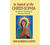 In Search of the Christ-Sophia: An Inclusive Christology for Liberating Christians
