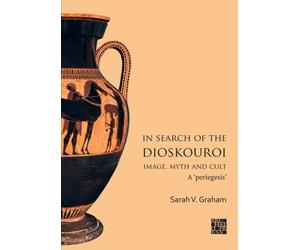 In Search of the Dioskouroi. Image, Myth and Cult : A 'periegesis'