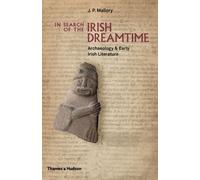 In Search of the Irish Dreamtime : Archaeology & Early Irish Literature