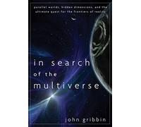 In Search of the Multiverse: Parallel Worlds, Hidden Dimensions, and the Ultimate Quest for the Frontiers of Reality