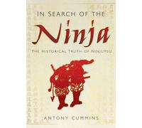 In Search of the Ninja : The Historical Truth of Ninjutsu