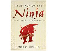 In Search of the Ninja: The Historical Truth Of Ninjutsu