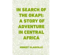 In Search of the Okapi: A Story of Adventure in Central Africa
