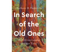 In Search of the Old Ones : An Odyssey Among Ancient Trees