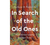 In Search of the Old Ones: An Odyssey Among Ancient Trees