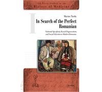 In Search of the Perfect Romanian : National Specificity, Racial Degeneration, and Social Selection in Modern Romania