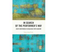 In Search of the Performer’s Way: Jerzy Grotowski in Dialogue with Daoism (Routledge Advances in Theatre & Performance Studies)