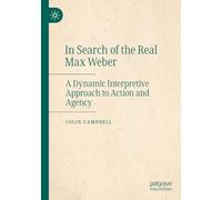 In Search of the Real Max Weber: A Dynamic Interpretive Approach to Action and Agency