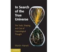 In Search of the True Universe: The Tools, Shaping, and Cost of Cosmological Thought