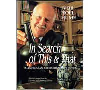 In Search of This & That: Tales from an Archaeologist's Quest : Selected Essays from the Colonial Williamsburg Journal