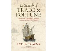 In Search of Trade and Fortune : John Cabot, Christopher Columbus and the Opening of the Atlantic