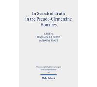 In Search of Truth in the Pseudo-Clementine Homilies: New Approaches to a Philosophical and Rhetorical Novel of Late Antiquity (Wissenschaftliche Untersuchungen zum Neuen Testament): 496