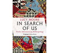 In Search of Us: Twelve Adventures in Anthropology