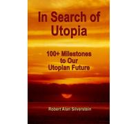 In Search of Utopia: 100+ Milestones To Our Utopian Future