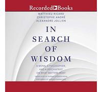 In Search of Wisdom: A Monk, A Philosopher and A Psychiatrist on What Matters Most