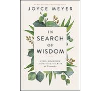 In Search of Wisdom: Life-Changing Truths in the Book of Proverbs