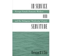 In Service & Servitude - Foreign Female Domestic Workers & the Malaysian "Modernity Project"