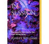 IN SESSION: Therapeutic Coloring for the Over-Active Mind.