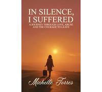 In Silence, I Suffered: A Journey Through Love, Abuse, and the Courage to Leave
