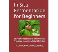 In Situ Fermentation for Beginners: Easy Homemade Recipes for Gut Health, Probiotics, Immunity & Natural Nutrition