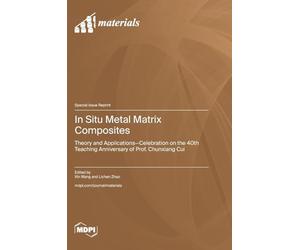 In Situ Metal Matrix Composites: Theory and Applications-Celebration on the 40th Teaching Anniversary of Prof. Chunxiang Cui
