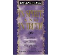 In Spirit and in Truth: The Power of New Testament Praise and Worship