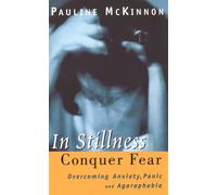In Stillness Conquer Fear: Overcoming Anxiety, Panic Attacks and Agoraphobia