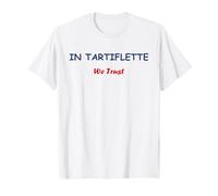In Tartiflette we trust fromage humour Tartiflette T-Shirt