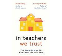 In Teachers We Trust : The Finnish Way to World-Class Schools