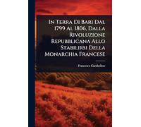 In Terra Di Bari Dal 1799 Al 1806, Dalla Rivoluzione Repubblicana Allo Stabilirsi Della Monarchia Francese