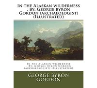 In the Alaskan wilderness . By: George Byron Gordon (archaeologist) (Illustrated)