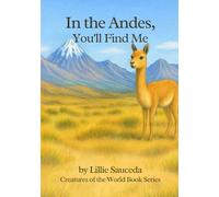 In the Andes, You'll Find Me: A Journey Through the Mountains of Marvelous Creatures (Creatures of the World Series)