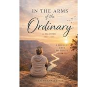 In the Arms of the Ordinary: A Journey Back to Myself