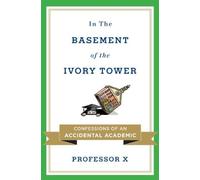In the Basement of the Ivory Tower: Confessions of an Accidental Academic