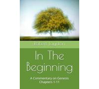 In The Beginning: A Commentary on Genesis Chapters 1-11