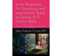 In the Beginning: An Expository and Inspirational Study of Genesis (KJV Version Bible): Genesis Explained: Exposition and Inspiration for Today (GENESIS EXPOSITORY)