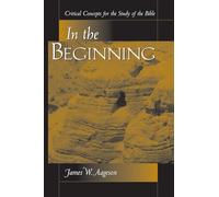 In The Beginning: Critical Concepts For The Study Of The Bible
