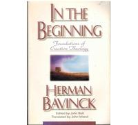 In the Beginning: Foundations of Creation Theology / Herman Bavinck ; Edited by John Bolt ; Translated by John Vriend.