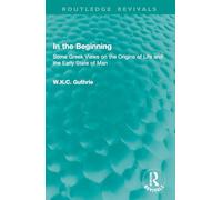 In the Beginning: Some Greek Views on the Origins of Life and the Early State of Man (Routledge Revivals)