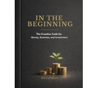 In the Beginning: The Creation Code for Money, Business, and Investment