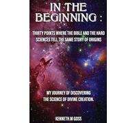 In The Beginning: Thirty Points Where the Bible and the Hard Sciences Tell the Same Story of Origins