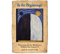 In the Beginnings: Discovering the Two Worldviews Hidden Within Genesis I-II